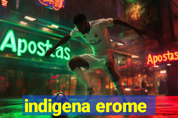 indigena erome